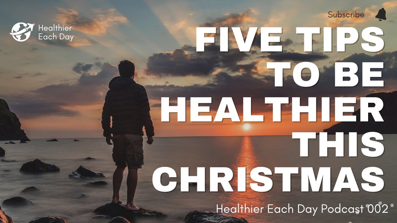 Five Tips to be Healthier This Christmas | 002 – Healthier Each Day