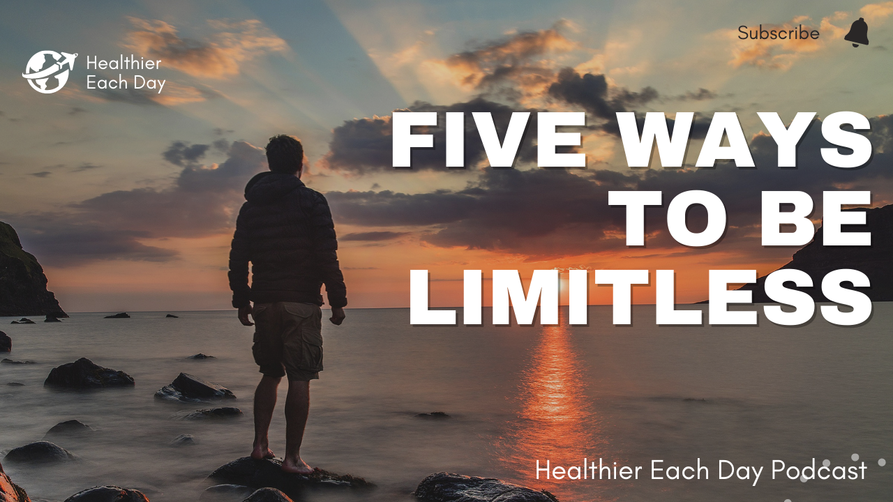 Five ways to be limitless | Healthier Each Day 013