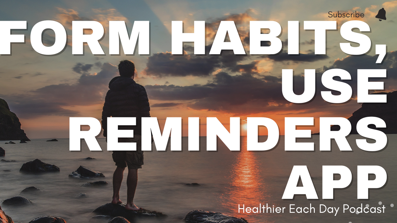 Use reminders to form habits. Episode 022