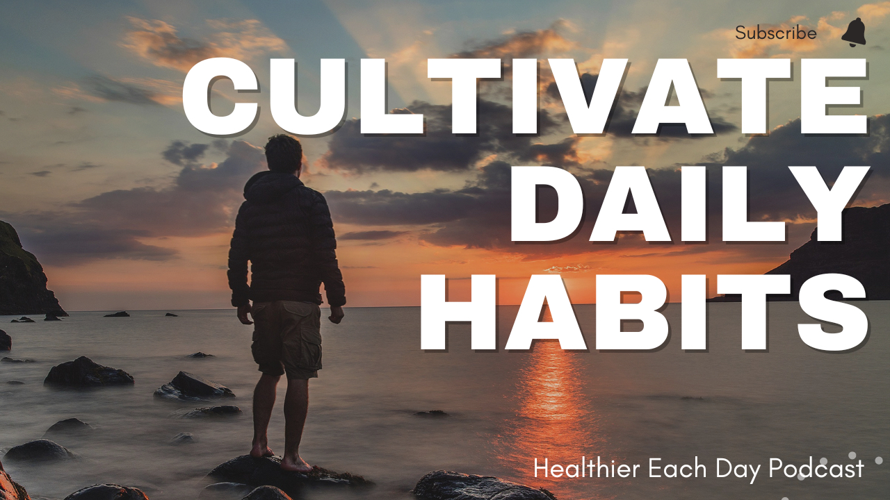 Daily habits to cultivate | Healthier Each Day 023